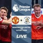 Live Stream: Manchester United Vs Luton town